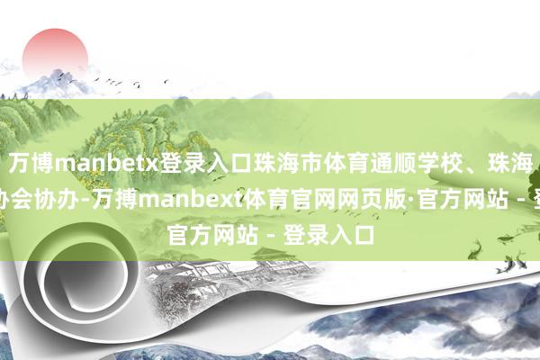 万博manbetx登录入口珠海市体育通顺学校、珠海市网球协会协办-万搏manbext体育官网网页版·官方网站 - 登录入口