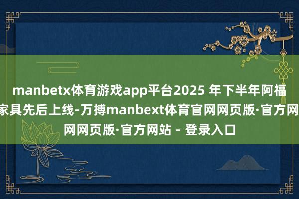 manbetx体育游戏app平台2025 年下半年阿福、灵光等 AI 家具先后上线-万搏manbext体育官网网页版·官方网站 - 登录入口