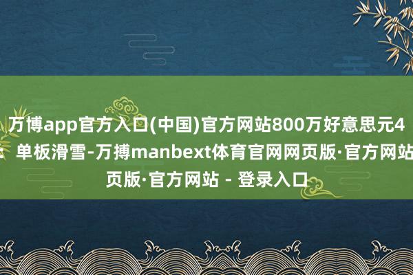 万博app官方入口(中国)官方网站800万好意思元4.克洛伊-金：单板滑雪-万搏manbext体育官网网页版·官方网站 - 登录入口