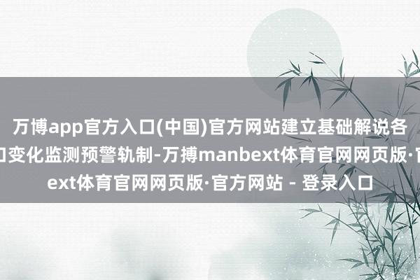 万博app官方入口(中国)官方网站建立基础解说各学段学龄东说念主口变化监测预警轨制-万搏manbext体育官网网页版·官方网站 - 登录入口