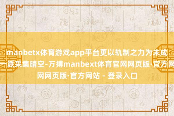 manbetx体育游戏app平台更以轨制之力为未成年东谈主撑起一派采集晴空-万搏manbext体育官网网页版·官方网站 - 登录入口