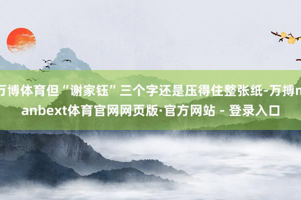 万博体育但“谢家钰”三个字还是压得住整张纸-万搏manbext体育官网网页版·官方网站 - 登录入口